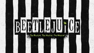 Beetlejuice the Musical.